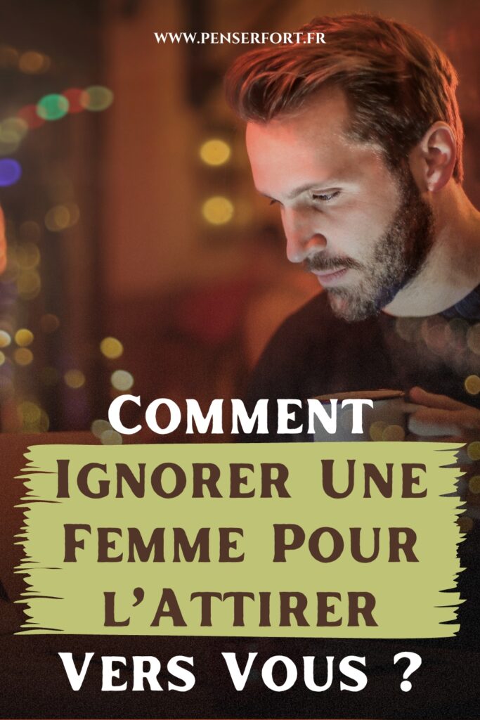 Comment Ignorer Une Femme Pour l’Attirer Vers Vous 