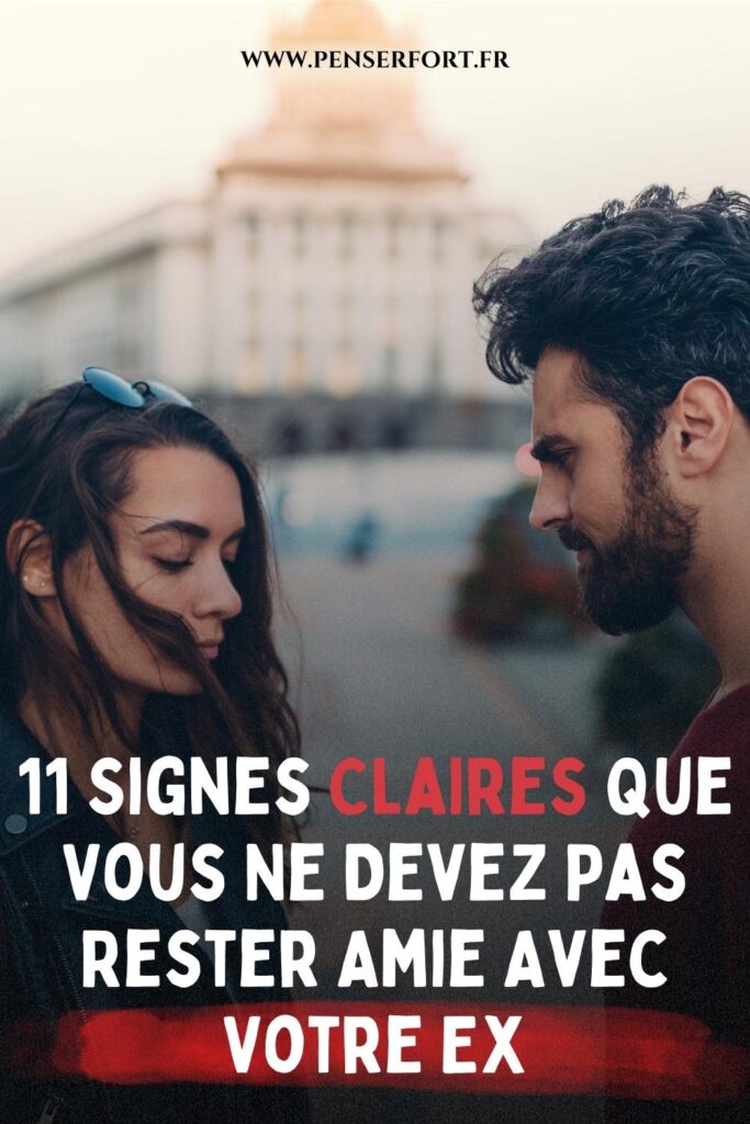 11 Signes Claires Que Vous Ne Devez Pas Rester Amie Avec Votre Ex