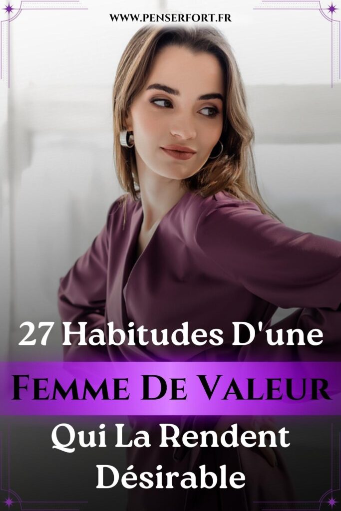 27 Habitudes D'une Femme De Valeur Qui La Rendent Désirable