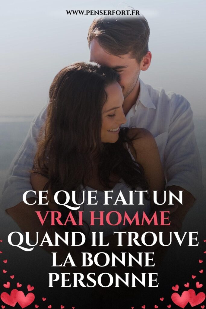 Ce Que Fait Un Vrai Homme Quand Il Trouve La Bonne Personne