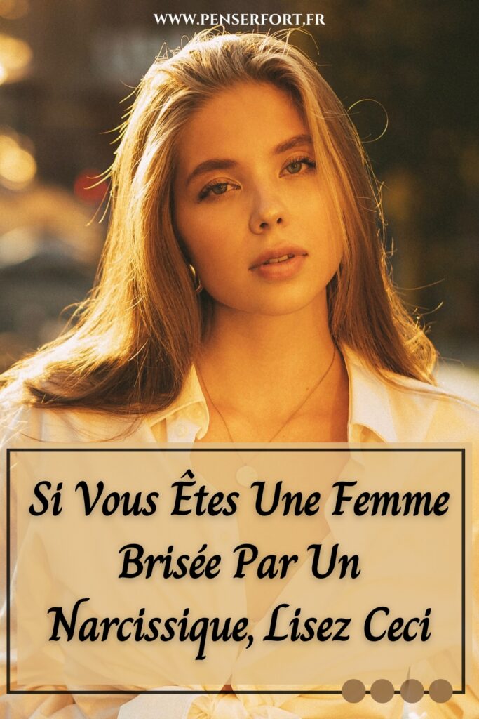 Si Vous Êtes Une Femme Brisée Par Un Narcissique, Lisez Ceci