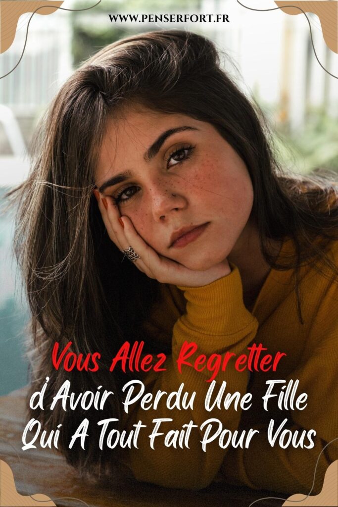 Vous Allez Regretter d’Avoir Perdu Une Fille Qui A Tout Fait Pour Vous