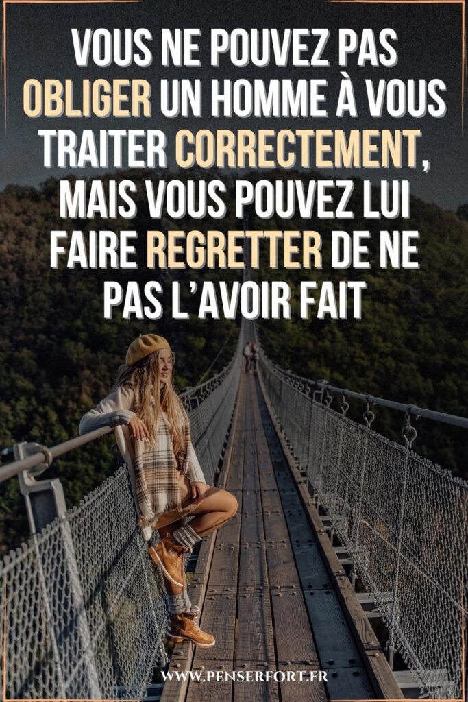 Vous Ne Pouvez Pas Obliger Un Homme À Vous Traiter Correctement, Mais Vous Pouvez Lui Faire Regretter De Ne Pas l’Avoir Fait