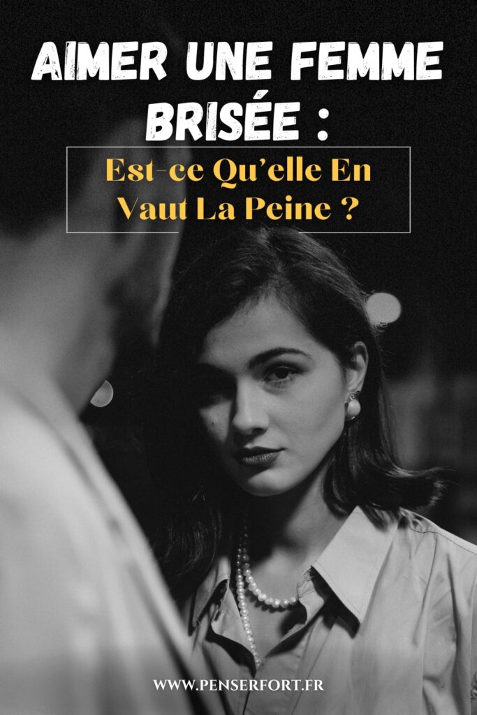 Aimer Une Femme Brisée  Est-ce Qu'elle En Vaut La Peine 