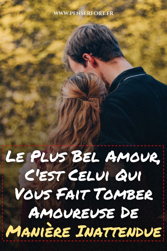 Le Plus Bel Amour, C'est Celui Qui Vous Fait Tomber Amoureuse De Manière Inattendue