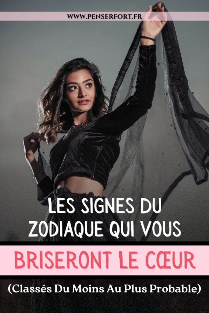 Les Signes Du Zodiaque Qui Vous Briseront Le Cœur (Classés Du Moins Au Plus Probable)