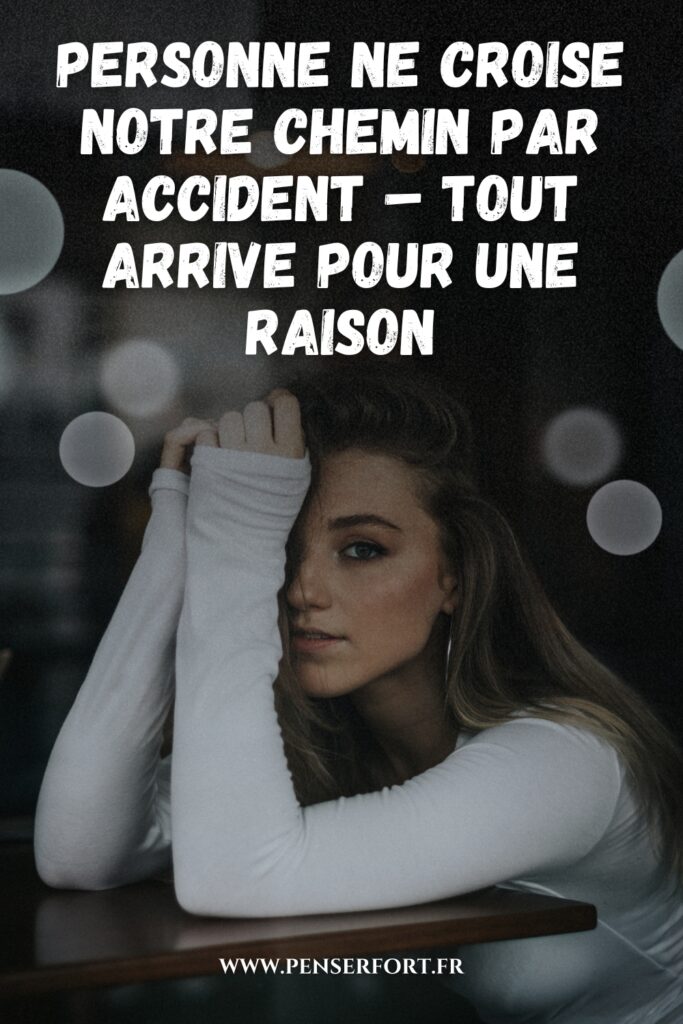 Personne Ne Croise Notre Chemin Par Accident – Tout Arrive Pour Une Raison