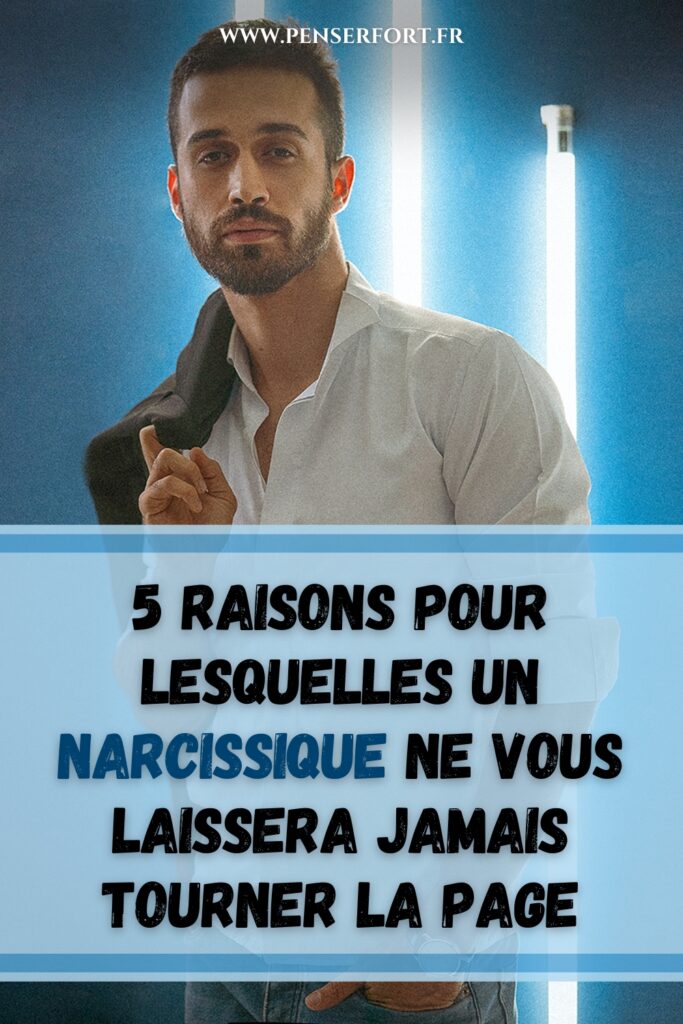 5 Raisons Pour Lesquelles Un Narcissique Ne Vous Laissera Jamais Tourner La Page