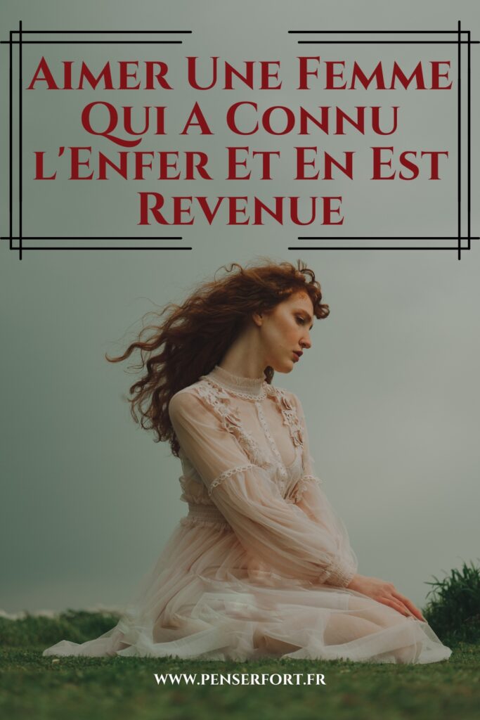 Aimer Une Femme Qui A Connu l'Enfer Et En Est Revenue