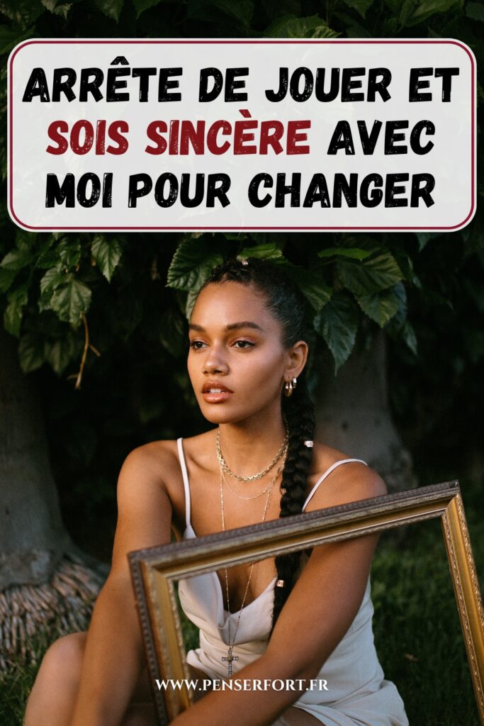 Arrête De Jouer Et Sois Sincère Avec Moi Pour Changer