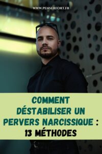 Comment déstabiliser un pervers narcissique : 13 méthodes