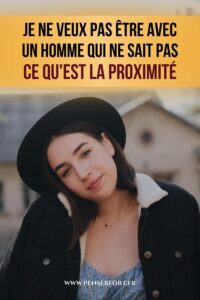 Je Ne Veux Pas Être Avec Un Homme Qui Ne Sait Pas Ce Qu'est La Proximité