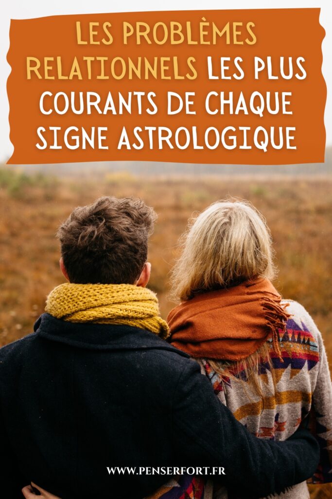 Les Problèmes Relationnels Les Plus Courants De Chaque Signe Astrologique