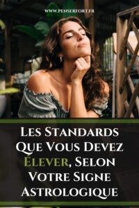 Les Standards Que Vous Devez Élever, Selon Votre Signe Astrologique