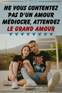 Ne Vous Contentez Pas D'un Amour Médiocre, Attendez Le Grand Amour