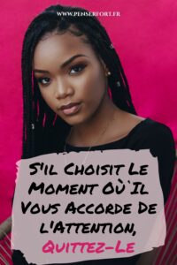 S'il Choisit Le Moment Où Il Vous Accorde De l'Attention, Quittez-Le