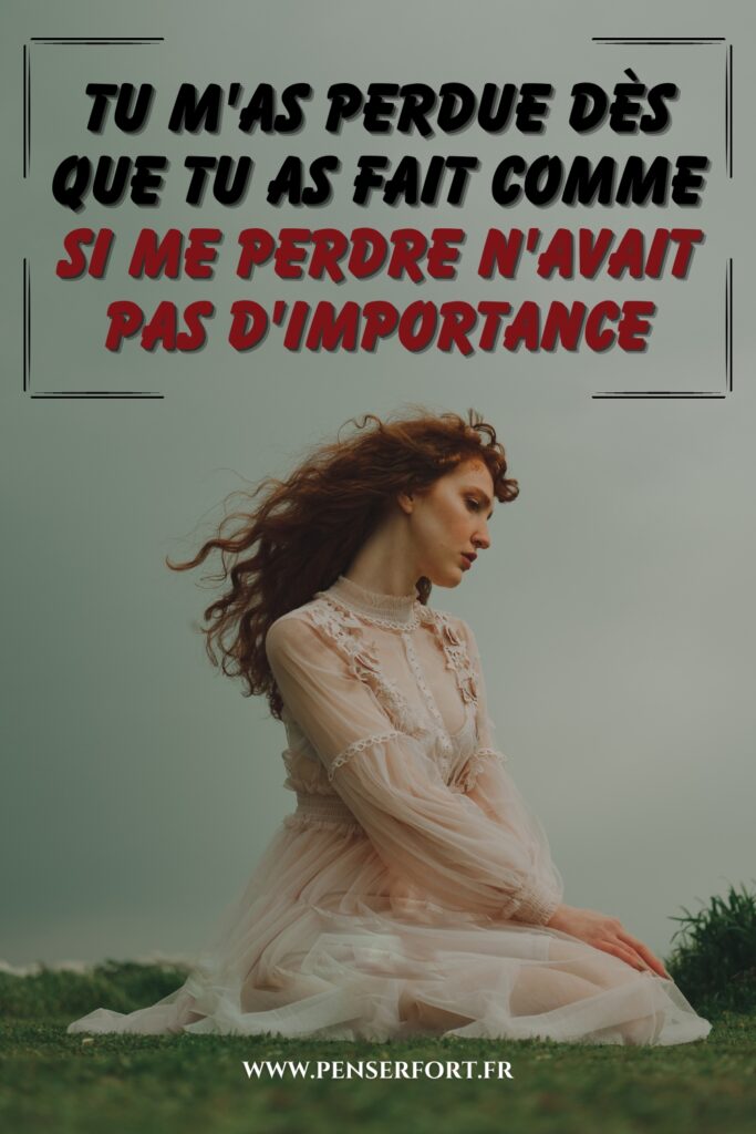 Tu M'as Perdue Dès Que Tu As Fait Comme Si Me Perdre N'avait Pas d'Importance