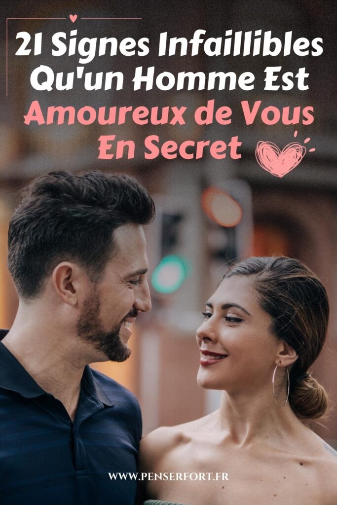 21 Signes Sûrs Qu'un Homme Est Amoureux de Vous En Secret