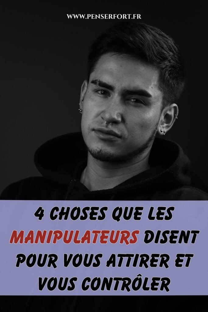 4 Choses Que Les Manipulateurs Disent Pour Vous Attirer Et Vous Contrôler