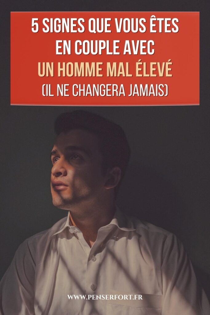 5 Signes Que Vous Êtes En Couple Avec Un Homme Mal Élevé (Il Ne Changera Jamais)