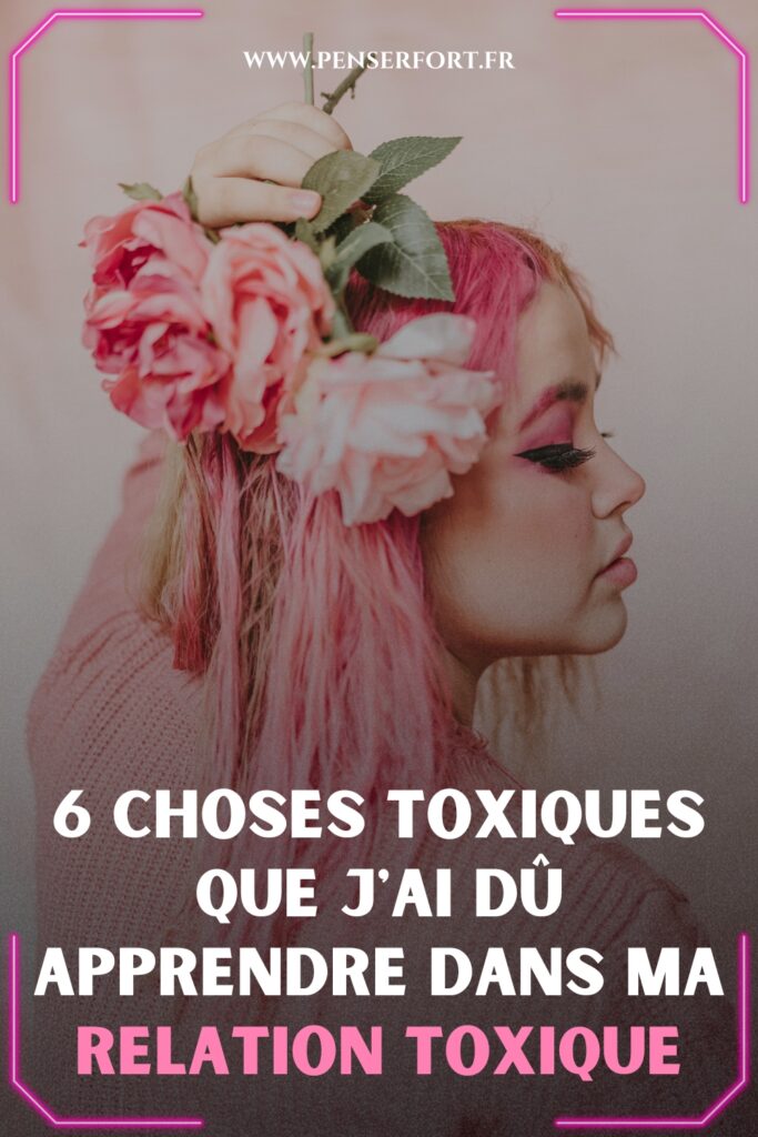 6 Choses Toxiques Que J'ai Dû Apprendre Dans Ma Relation Toxique