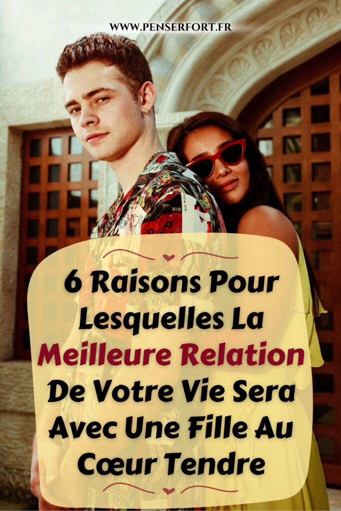 6 Raisons Pour Lesquelles La Meilleure Relation De Votre Vie Sera Avec Une Fille Au Cœur Tendre