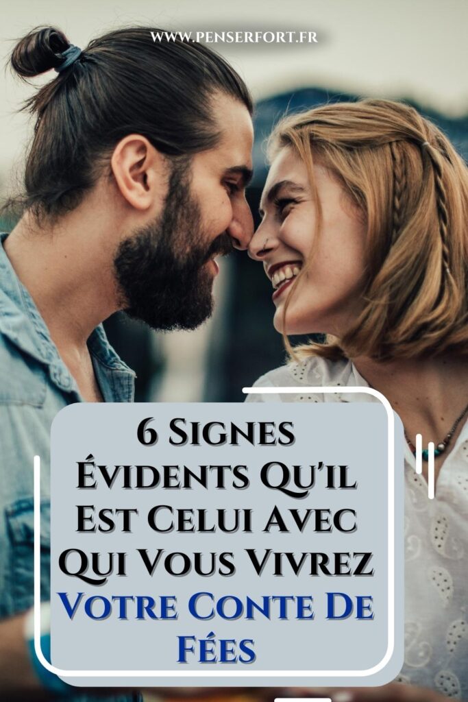 6 Signes Évidents Qu'il Est Celui Avec Qui Vous Vivrez Votre Conte De Fées