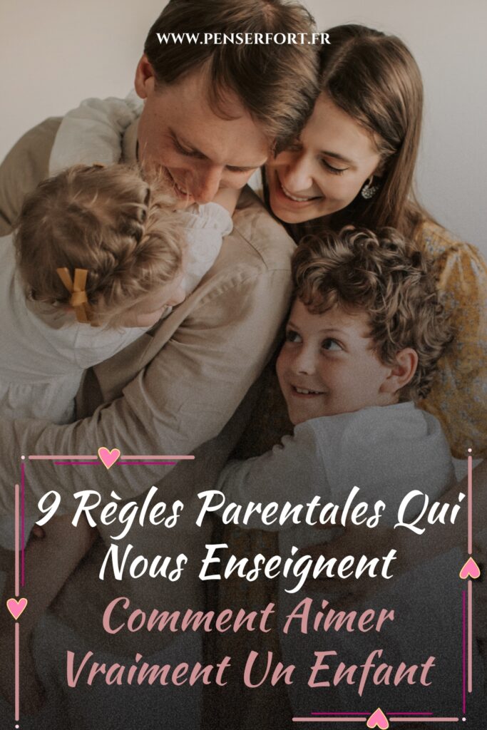 9 Règles Parentales Qui Nous Enseignent Comment Aimer Vraiment Un Enfant