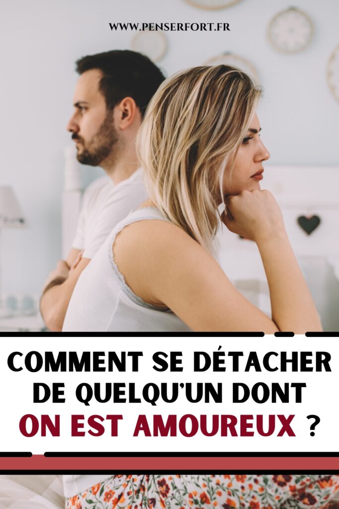 Comment Se Détacher De Quelqu'un Dont On Est Amoureux 