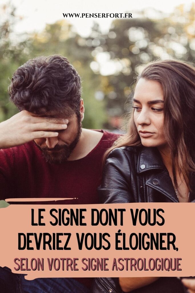 Le Signe Dont Vous Devriez Vous Éloigner, Selon Votre Signe Astrologique