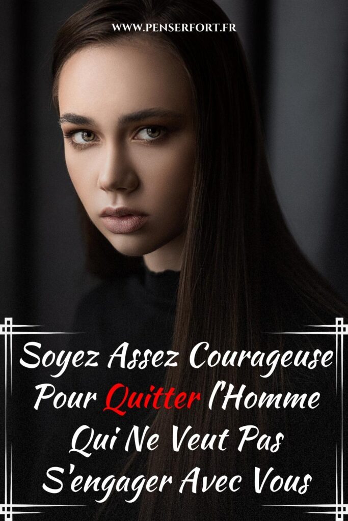 Soyez Assez Courageuse Pour Quitter l'Homme Qui Ne Veut Pas S'engager Avec Vous