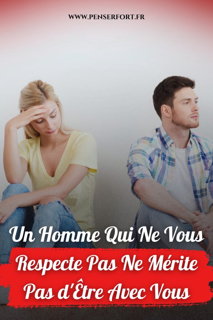 Un Homme Qui Ne Vous Respecte Pas Ne Mérite Pas d'Être Avec Vous