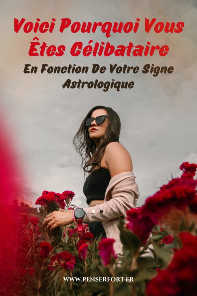 Voici Pourquoi Vous Êtes Célibataire En Fonction De Votre Signe Astrologique