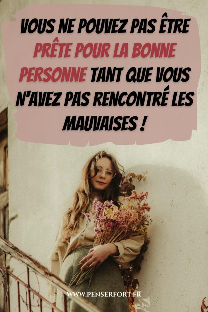 Vous Ne Pouvez Pas Être Prête Pour La Bonne Personne Tant Que Vous N'avez Pas Rencontré Les Mauvaises !