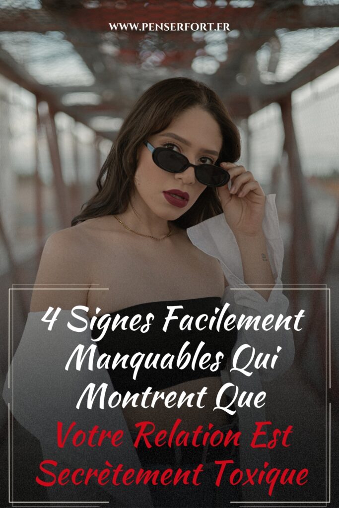 4 Signes Facilement Manquables Qui Montrent Que Votre Relation Est Secrètement Toxique