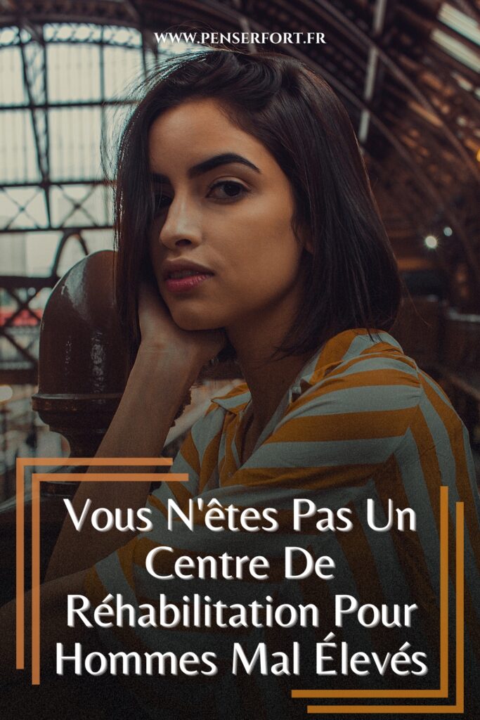 Vous N'êtes Pas Un Centre De Réhabilitation Pour Hommes Mal Élevés