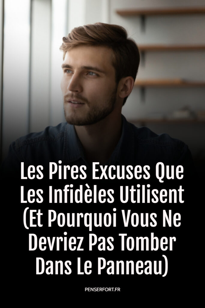 Les Pires Excuses Que Les Infidèles Utilisent (Et Pourquoi Vous Ne Devriez Pas Tomber Dans Le Panneau)