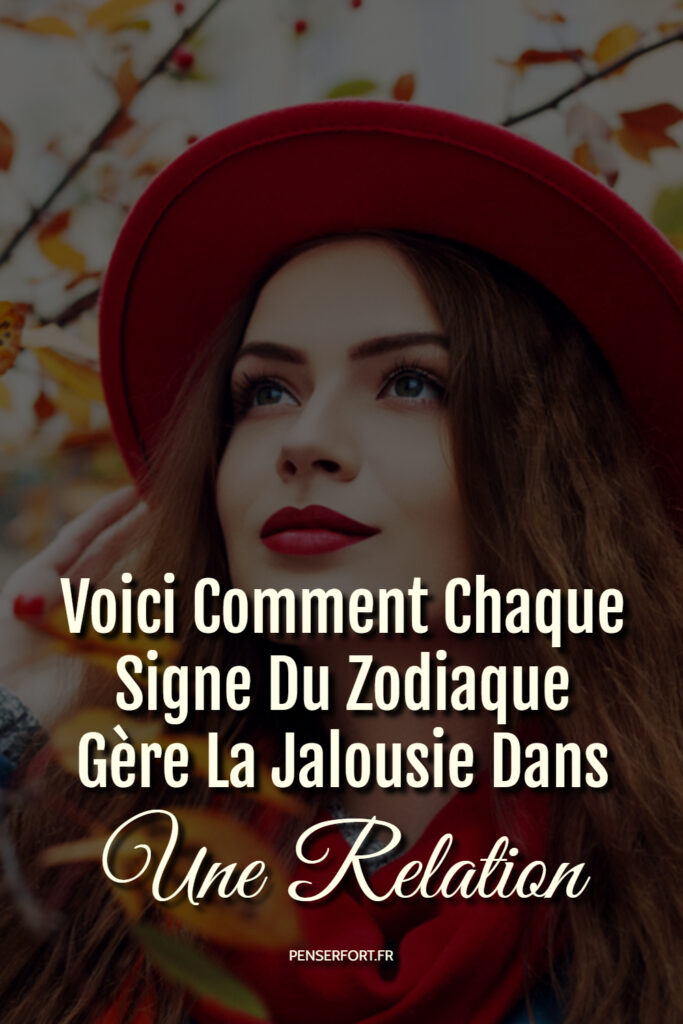 Voici Comment Chaque Signe Du Zodiaque Gère La Jalousie Dans Une Relation