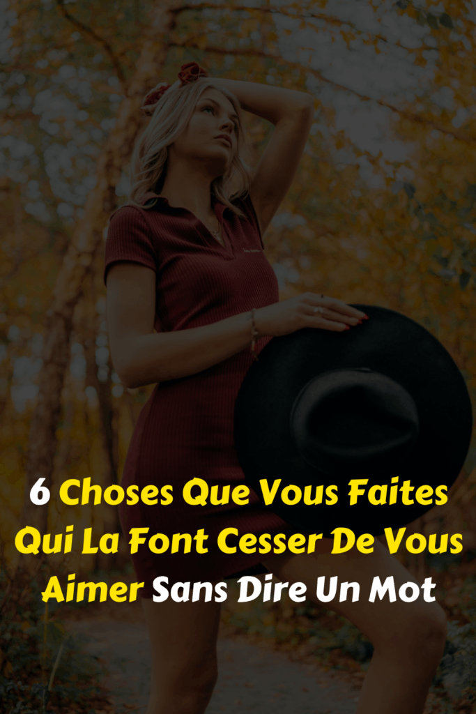 6 Choses Que Vous Faites Qui La Font Cesser De Vous Aimer Sans Dire Un Mot