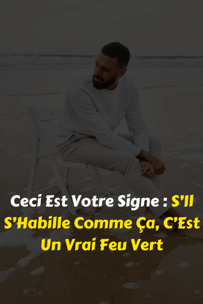 Ceci Est Votre Signe S’Il S’Habille Comme Ça, C’Est Un Vrai Feu Vert