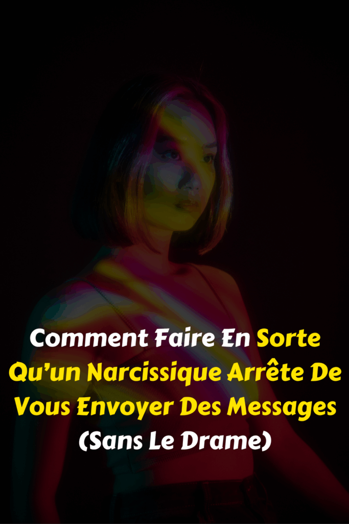 Comment Faire En Sorte Qu’un Narcissique Arrête De Vous Envoyer Des Messages (Sans Le Drame)