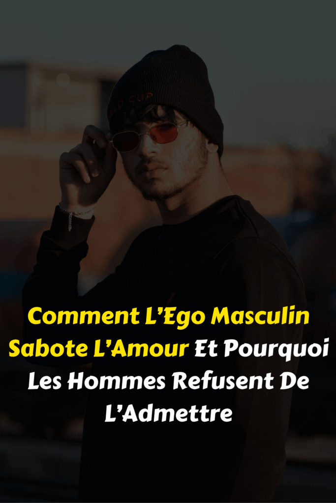 Comment L’Ego Masculin Sabote L’Amour Et Pourquoi Les Hommes Refusent De L’Admettre