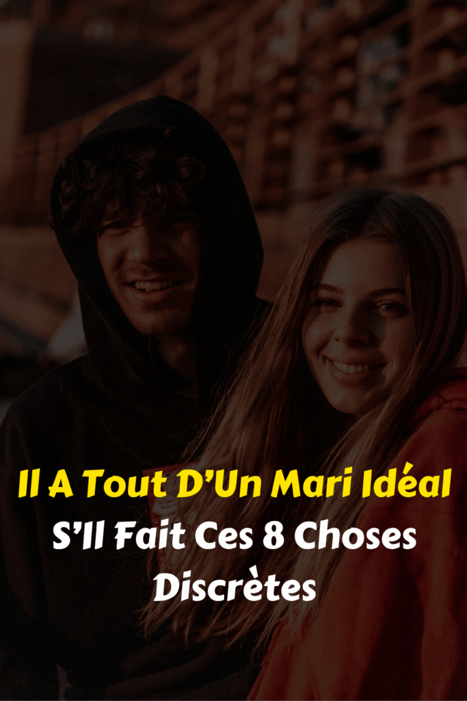 Il A Tout D’Un Mari Idéal S’Il Fait Ces 8 Choses Discrètes
