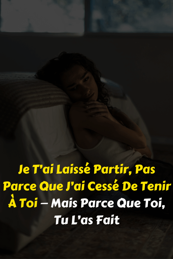 Je T’ai Laissé Partir, Pas Parce Que J’ai Cessé De Tenir À Toi — Mais Parce Que Toi, Tu L’as Fait