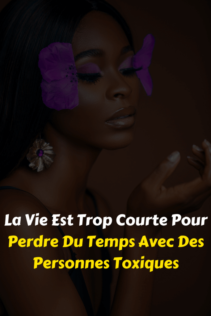 La Vie Est Trop Courte Pour Perdre Du Temps Avec Des Personnes Toxiques