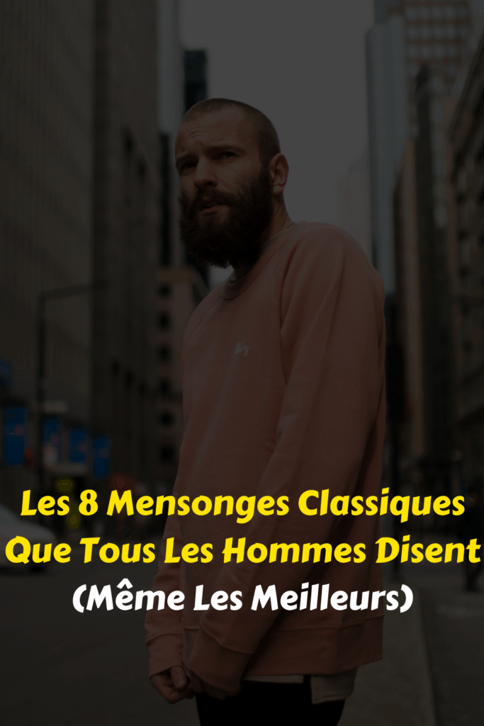 Les 8 Mensonges Classiques Que Tous Les Hommes Disent (Même Les Meilleurs)