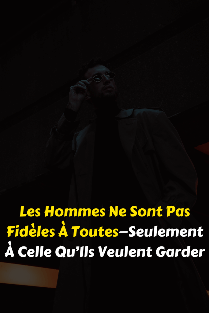 Les Hommes Ne Sont Pas Fidèles À Toutes—Seulement À Celle Qu’Ils Veulent Garder