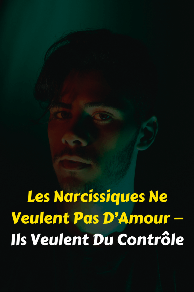 Les Narcissiques Ne Veulent Pas D’Amour — Ils Veulent Du Contrôle