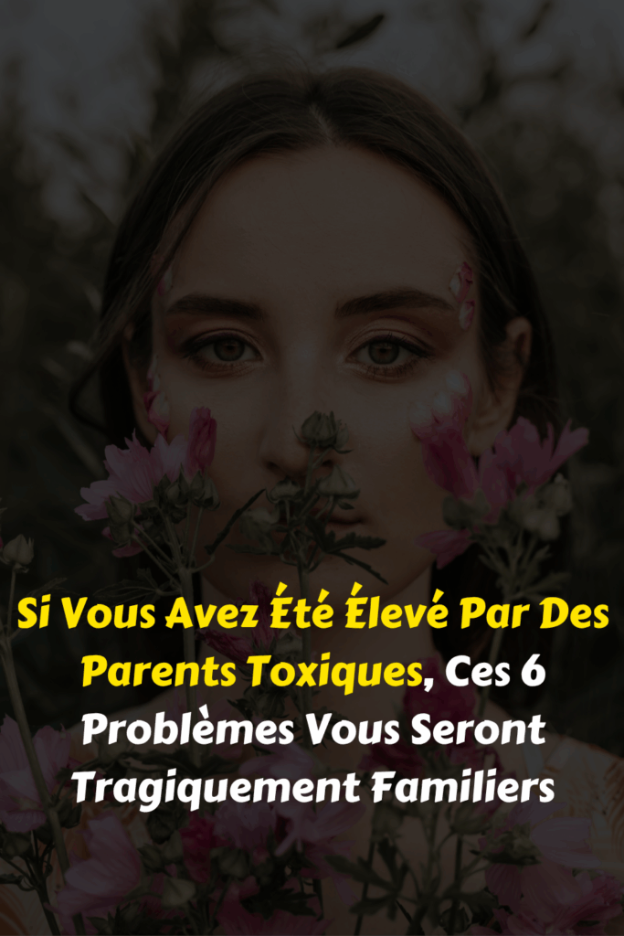Si Vous Avez Été Élevé Par Des Parents Toxiques, Ces 6 Problèmes Vous Seront Tragiquement Familiers