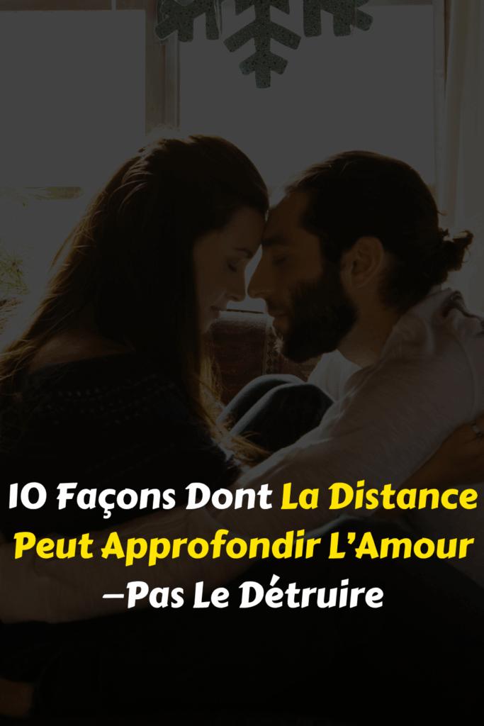 10 Façons Dont La Distance Peut Approfondir L’Amour—Pas Le Détruire